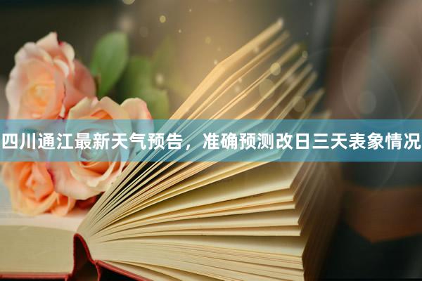 四川通江最新天气预告，准确预测改日三天表象情况